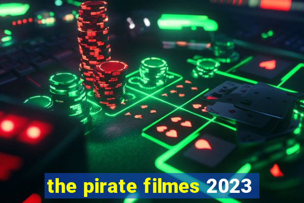 the pirate filmes 2023